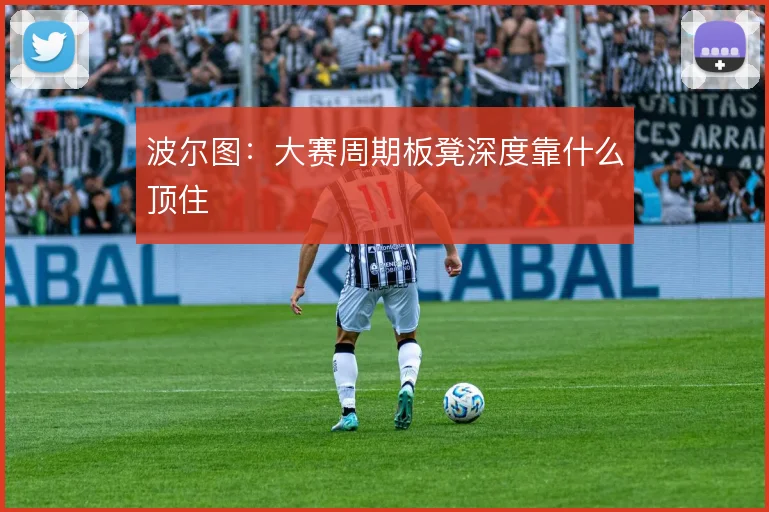 波尔图：大赛周期板凳深度靠什么顶住