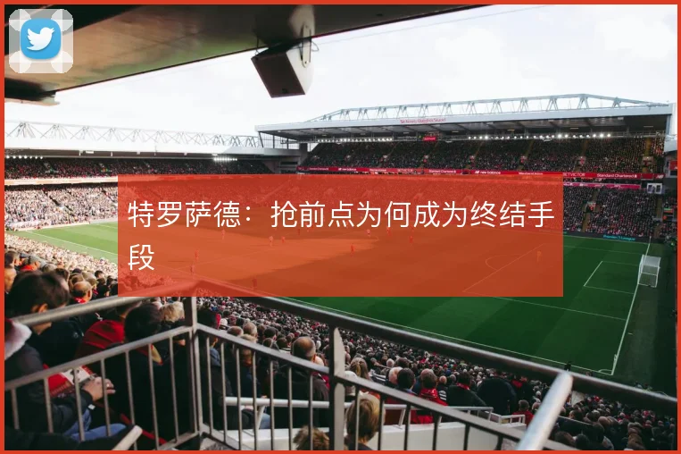 特罗萨德：抢前点为何成为终结手段