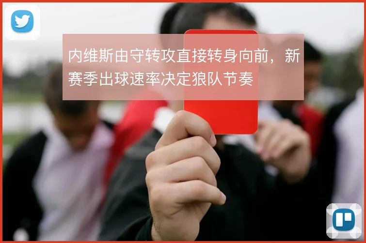 内维斯由守转攻直接转身向前，新赛季出球速率决定狼队节奏