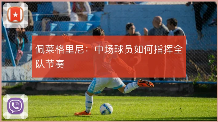 佩莱格里尼：中场球员如何指挥全队节奏