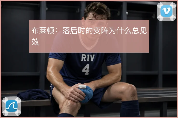 布莱顿：落后时的变阵为什么总见效