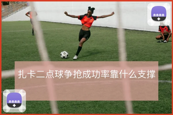 扎卡二点球争抢成功率靠什么支撑
