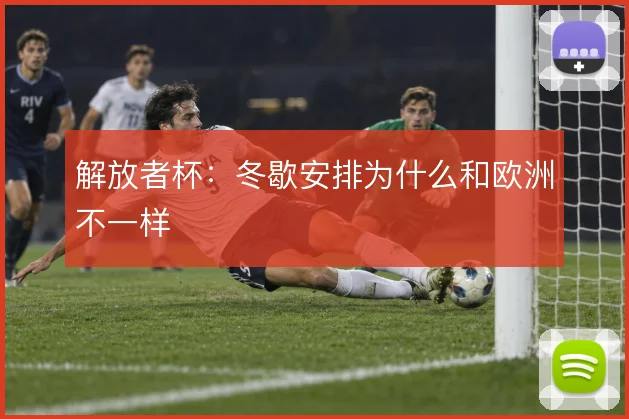 解放者杯：冬歇安排为什么和欧洲不一样
