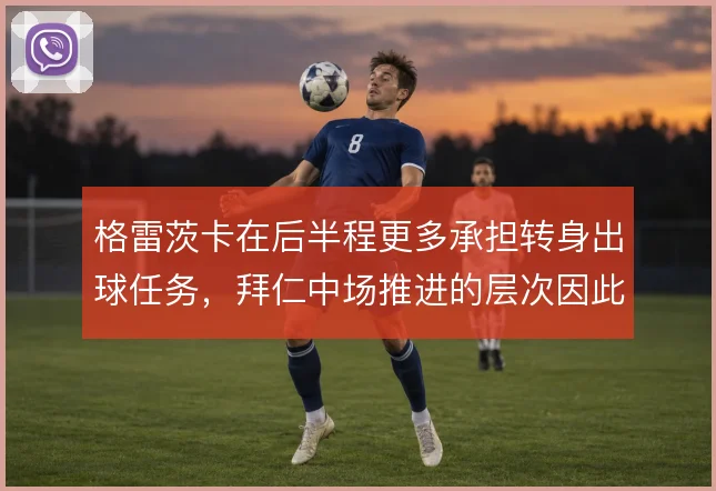 格雷茨卡在后半程更多承担转身出球任务，拜仁中场推进的层次因此改变