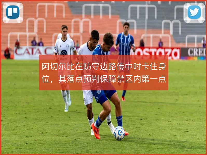 阿切尔比在防守边路传中时卡住身位，其落点预判保障禁区内第一点头球解围