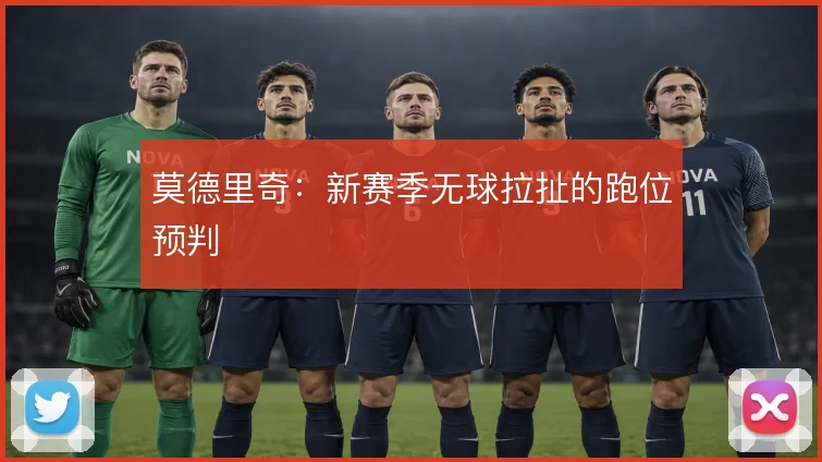 莫德里奇：新赛季无球拉扯的跑位预判