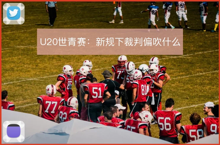 U20世青赛：新规下裁判偏吹什么