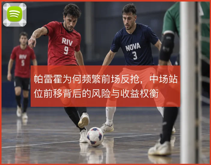 帕雷霍为何频繁前场反抢，中场站位前移背后的风险与收益权衡