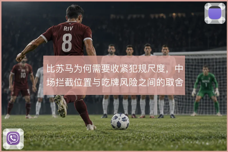 比苏马为何需要收紧犯规尺度，中场拦截位置与吃牌风险之间的取舍