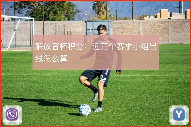 解放者杯积分：近三个赛季小组出线怎么算